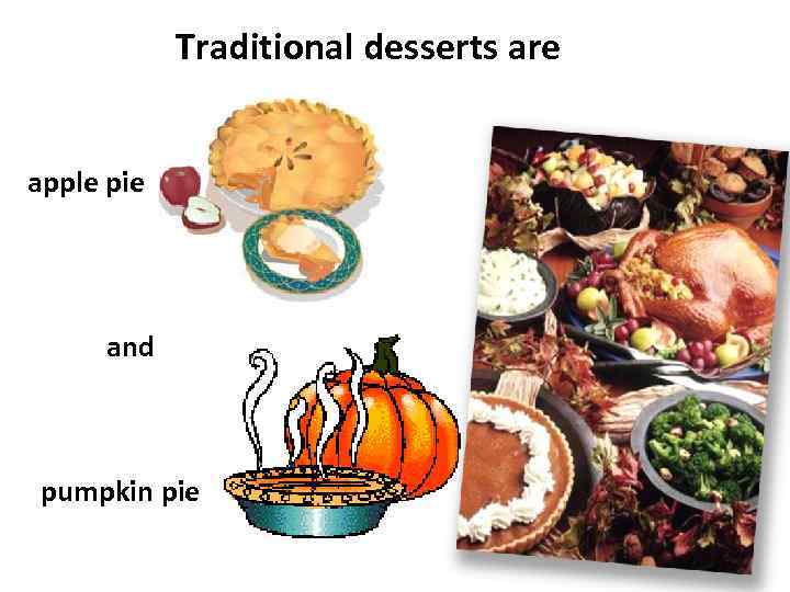 Traditional desserts are apple pie and pumpkin pie 