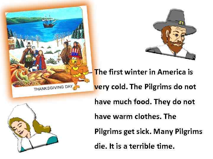 The first winter in America is very cold. The Pilgrims do not have much