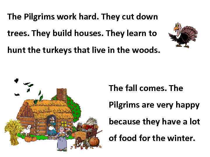 The Pilgrims work hard. They cut down trees. They build houses. They learn to