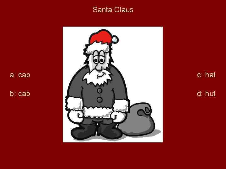 Santa Claus a: cap c: hat b: cab d: hut 