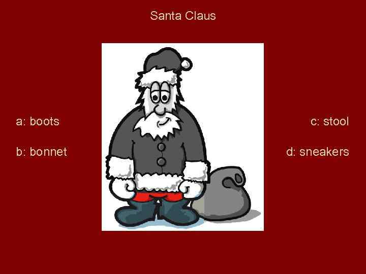 Santa Claus a: boots b: bonnet c: stool d: sneakers 