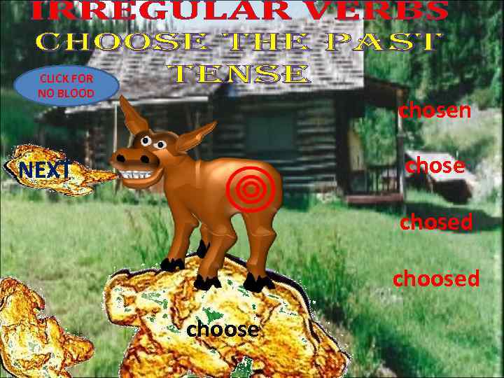 CLICK FOR NO BLOOD chosen chose NEXT chosed choose 