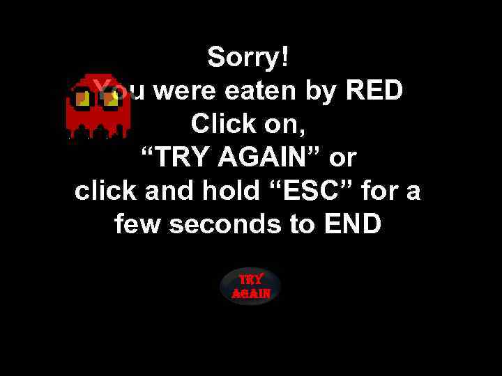 Sorry! You were eaten by RED Click on, “TRY AGAIN” or click and hold