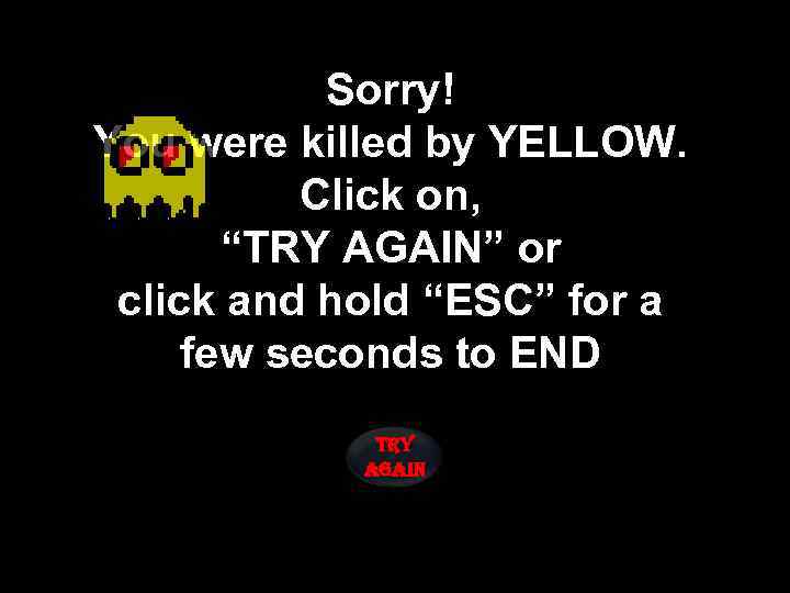 Sorry! You were killed by YELLOW. Click on, “TRY AGAIN” or click and hold