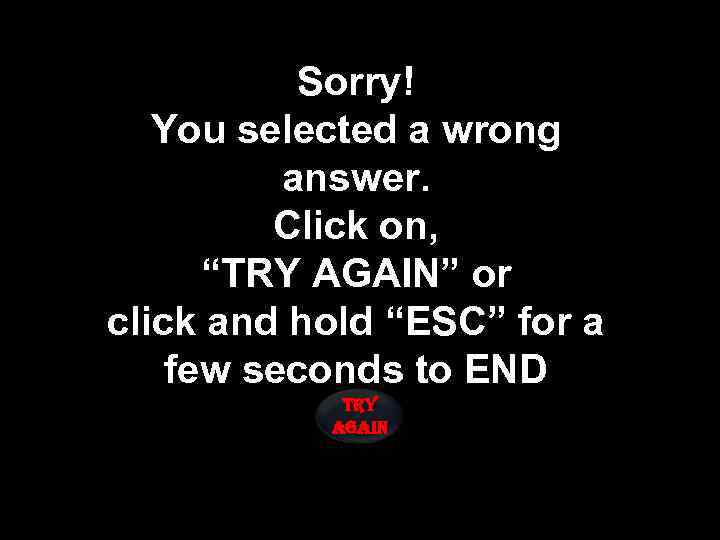 Sorry! You selected a wrong answer. Click on, “TRY AGAIN” or click and hold