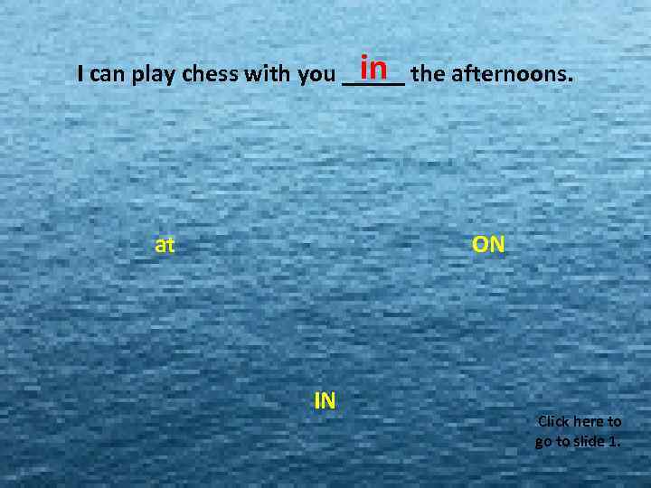 I can play chess with MISS in MISS you _____ the afternoons. MISS MISS