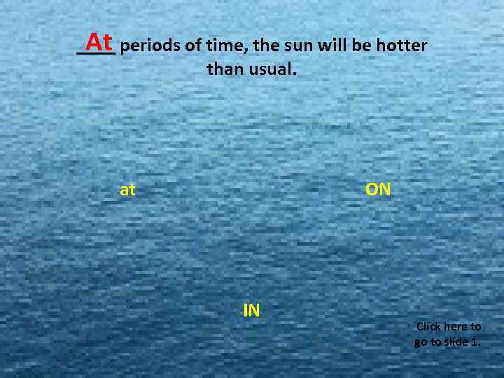 At ____ periods of time, the sun will be hotter MISS MISS MISS than