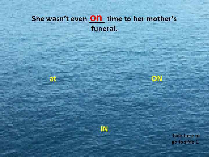 on She wasn’t even ____ time to her mother’s MISS MISS MISS funeral. MISS