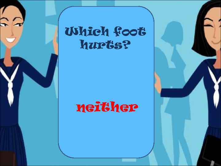 Which foot hurts? neither 