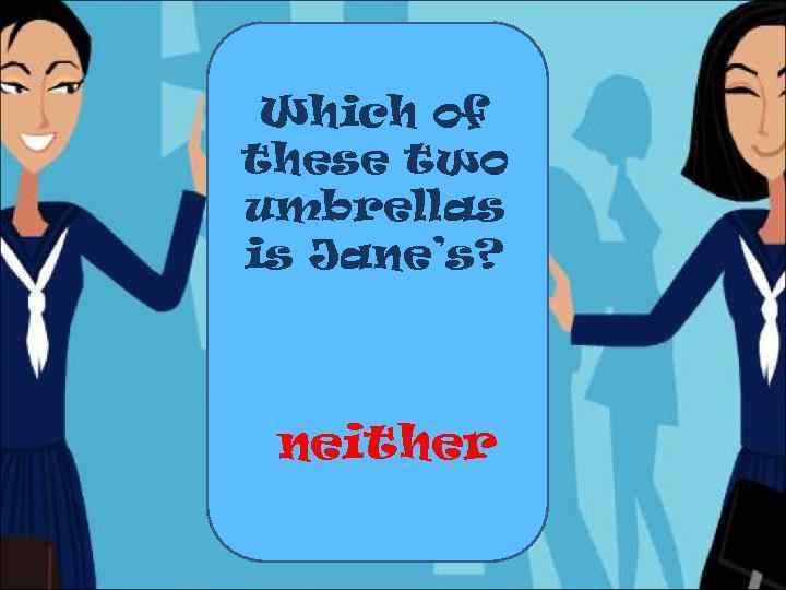 Which of these two umbrellas is Jane’s? neither 