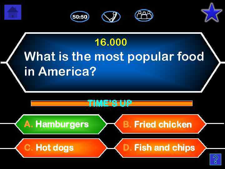 16. 000 What is the most popular food in America? TIME’S UP A. Hamburgers