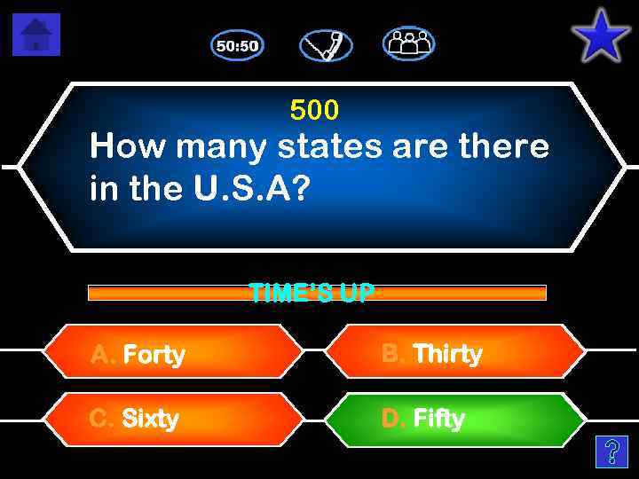 500 How many states are there in the U. S. A? TIME’S UP A.