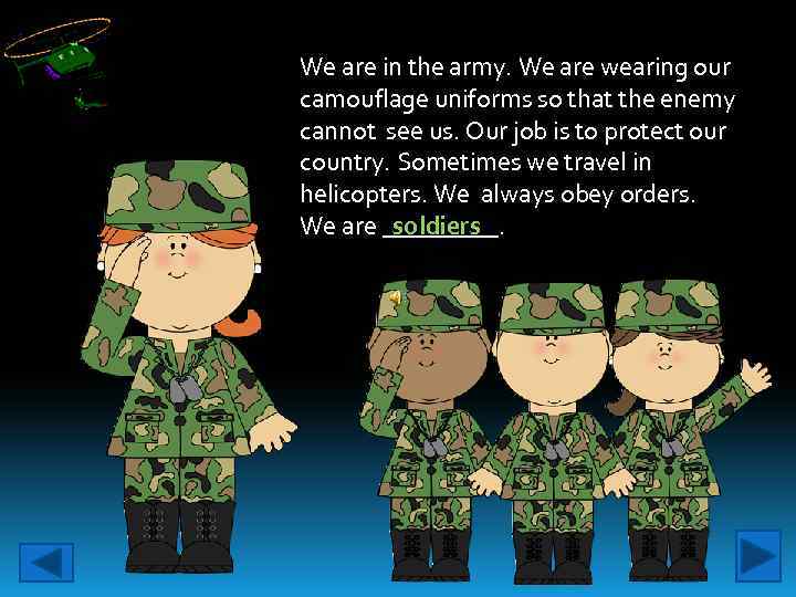 We are in the army. We are wearing our camouflage uniforms so that the