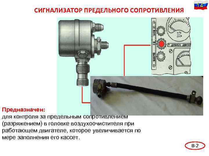 СИГНАЛИЗАТОР ПРЕДЕЛЬНОГО СОПРОТИВЛЕНИЯ 14 Предназначен: для контроля за предельным сопротивлением (разряжением) в головке воздухоочистителя