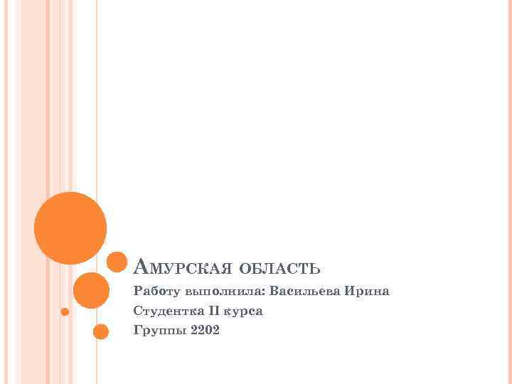 АМУРСКАЯ ОБЛАСТЬ Работу выполнила: Васильева Ирина Студентка II курса Группы 2202 