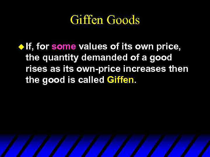 Giffen Goods u If, for some values of its own price, the quantity demanded