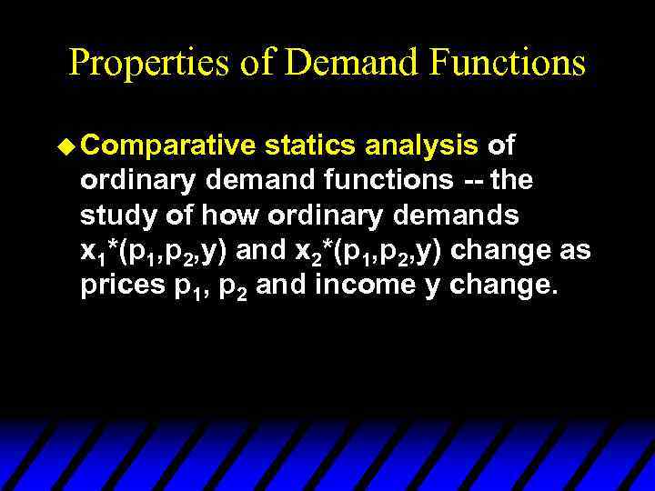 Properties of Demand Functions u Comparative statics analysis of ordinary demand functions -- the