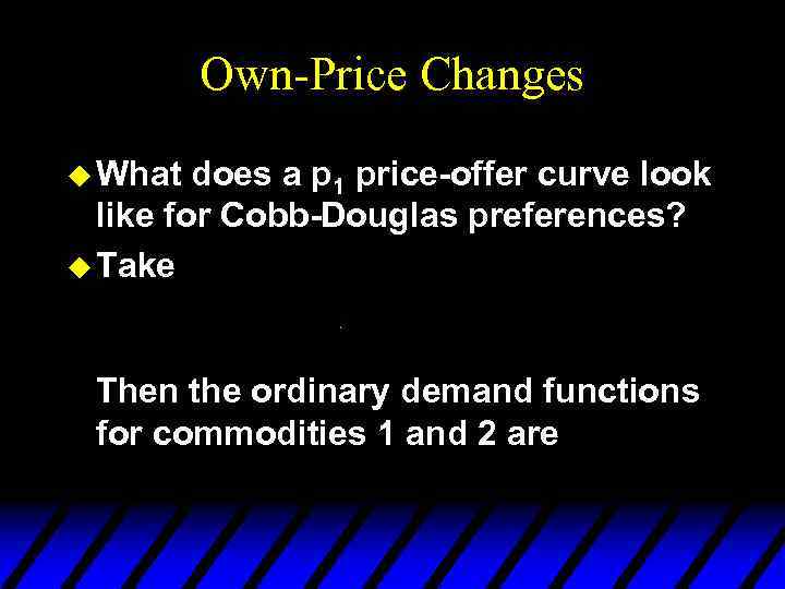 Own-Price Changes u What does a p 1 price-offer curve look like for Cobb-Douglas