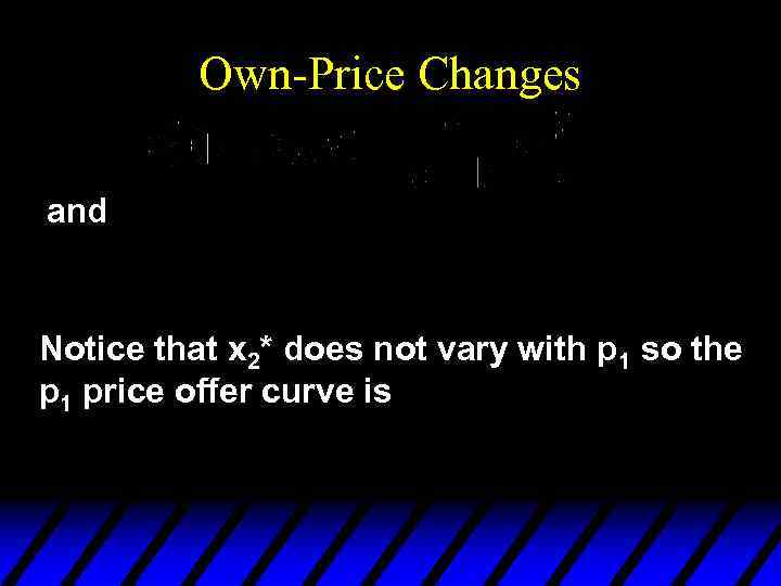 Own-Price Changes and Notice that x 2* does not vary with p 1 so