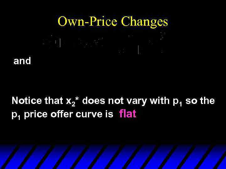 Own-Price Changes and Notice that x 2* does not vary with p 1 so