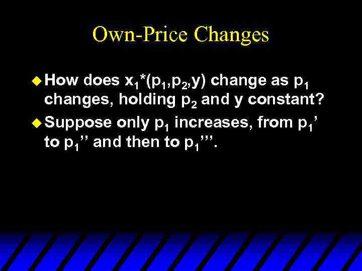 Own-Price Changes u How does x 1*(p 1, p 2, y) change as p