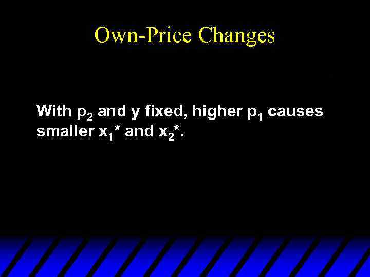 Own-Price Changes With p 2 and y fixed, higher p 1 causes smaller x