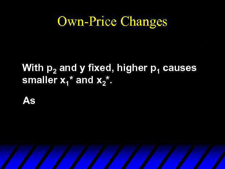 Own-Price Changes With p 2 and y fixed, higher p 1 causes smaller x