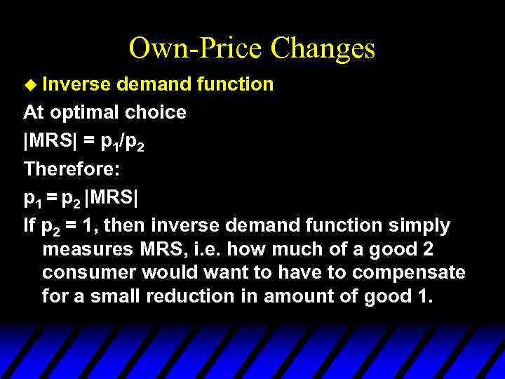 Own-Price Changes u Inverse demand function At optimal choice |MRS| = p 1/p 2