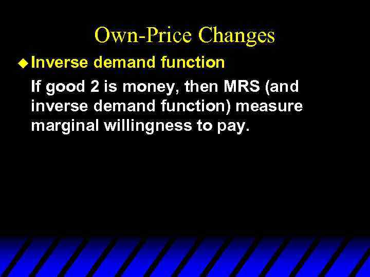 Own-Price Changes u Inverse demand function If good 2 is money, then MRS (and