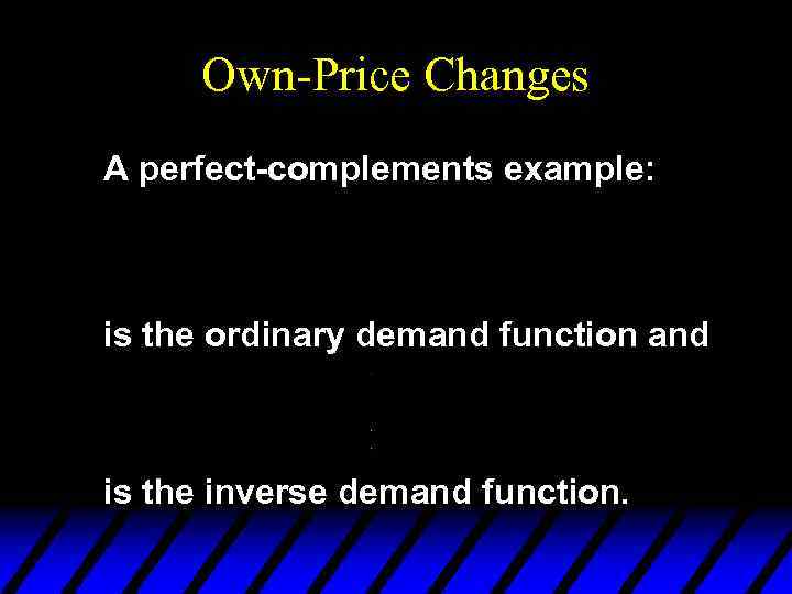 Own-Price Changes A perfect-complements example: is the ordinary demand function and is the inverse