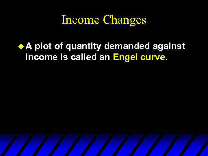 Income Changes u. A plot of quantity demanded against income is called an Engel