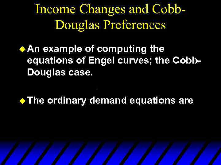 Income Changes and Cobb. Douglas Preferences u An example of computing the equations of