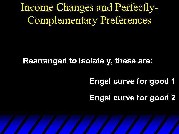 Income Changes and Perfectly. Complementary Preferences Rearranged to isolate y, these are: Engel curve