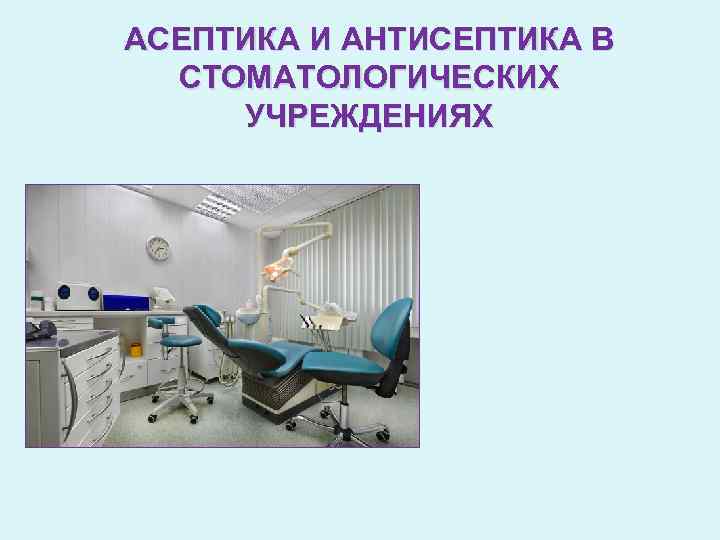 АСЕПТИКА И АНТИСЕПТИКА В СТОМАТОЛОГИЧЕСКИХ УЧРЕЖДЕНИЯХ 