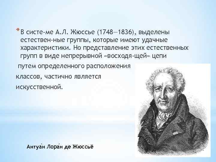 *В систе ме А. Л. Жюссье (1748— 1836), выделены естествен ные группы, которые имеют