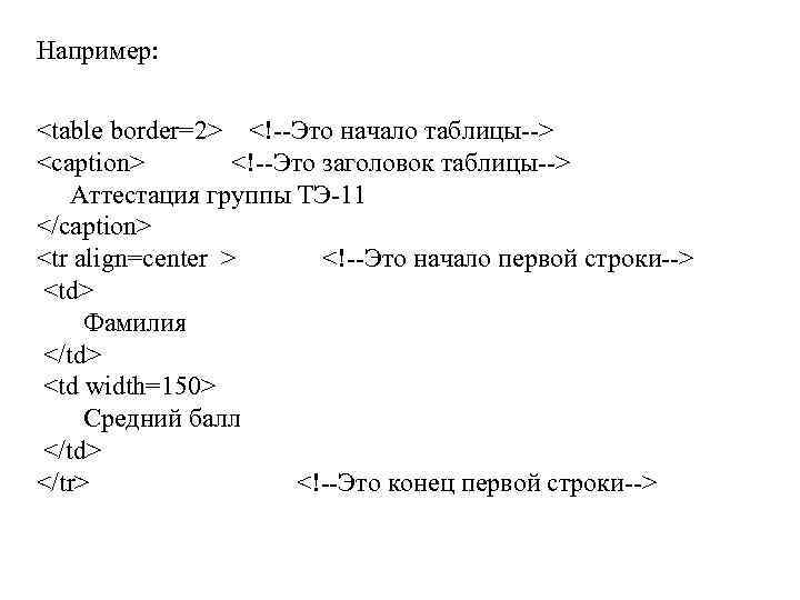 Например: <table border=2> <!--Это начало таблицы--> <caption> <!--Это заголовок таблицы--> Aттестация группы ТЭ-11 </caption>