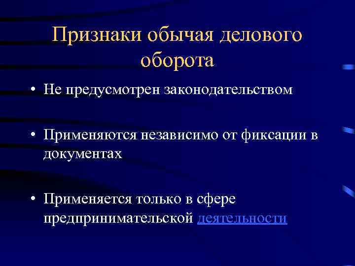 Признаки обычая делового оборота • Не предусмотрен законодательством • Применяются независимо от фиксации в