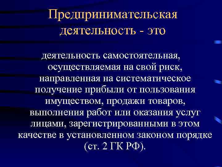 Предпринимательская деятельность - это деятельность самостоятельная, осуществляемая на свой риск, направленная на систематическое получение