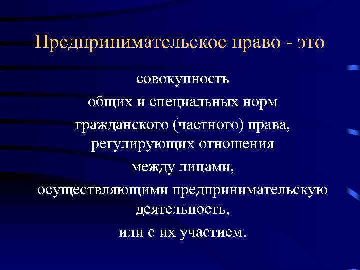 Предпринимательское право - это совокупность общих и специальных норм гражданского (частного) права, регулирующих отношения