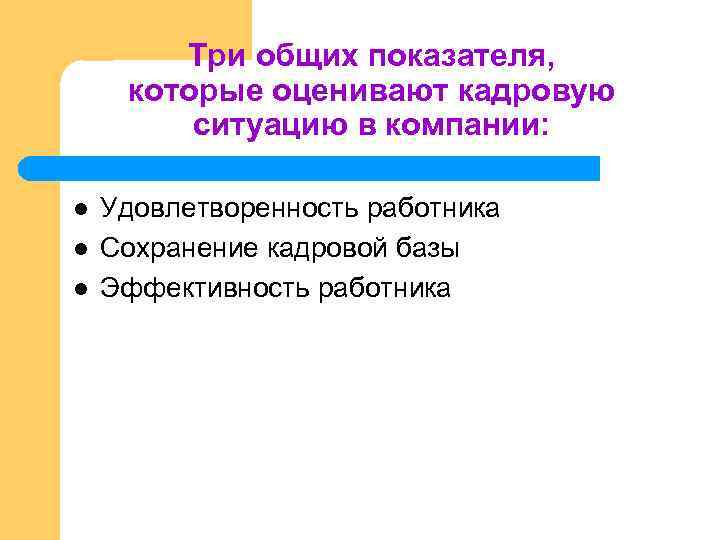 Три общих показателя, которые оценивают кадровую ситуацию в компании: l l l Удовлетворенность работника