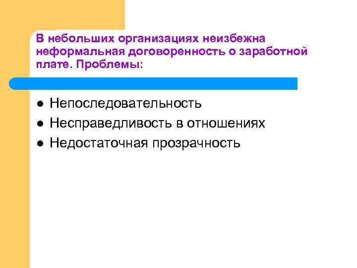 В небольших организациях неизбежна неформальная договоренность о заработной плате. Проблемы: l l l Непоследовательность