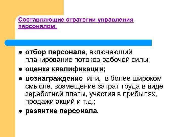 Составляющие стратегии управления персоналом: l l отбор персонала, включающий планирование потоков рабочей силы; оценка