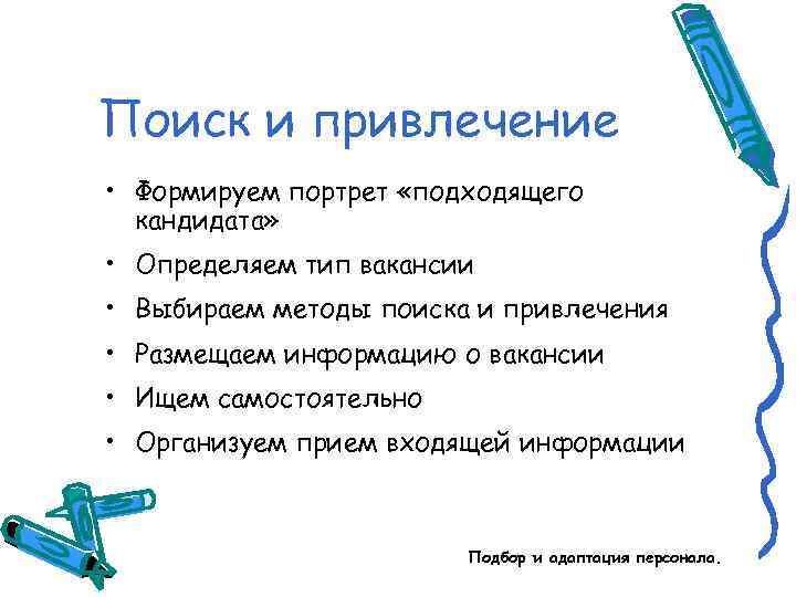 Поиск и привлечение • Формируем портрет «подходящего кандидата» • Определяем тип вакансии • Выбираем