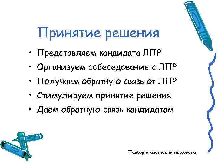 Принятие решения • Представляем кандидата ЛПР • Организуем собеседование с ЛПР • Получаем обратную