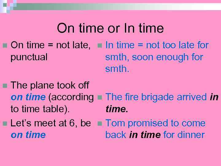 On time or In time n On time = not late, punctual The plane