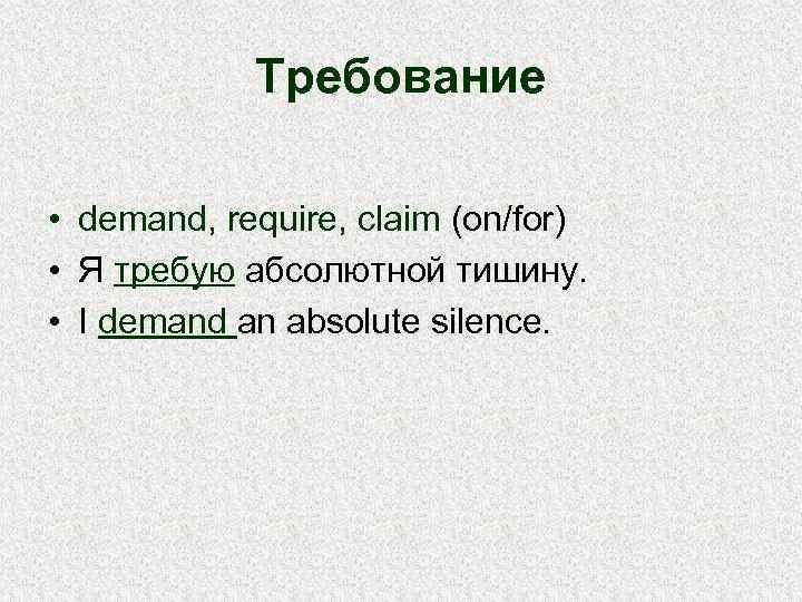 Требование • demand, require, claim (on/for) • Я требую абсолютной тишину. • I demand