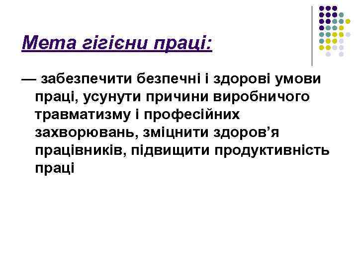 Мета гігієни праці: — забезпечити безпечні і здорові умови праці, усунути причини виробничого травматизму