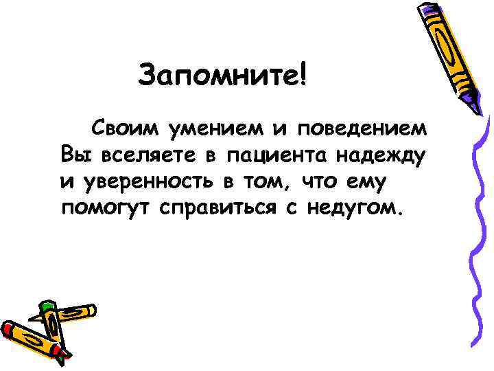 Запомните! Своим умением и поведением Вы вселяете в пациента надежду и уверенность в том,