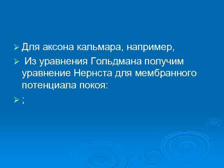 Ø Для аксона кальмара, например, Из уравнения Гольдмана получим уравнение Нернста для мембранного потенциала