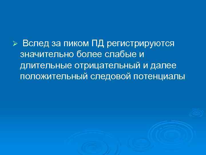 Ø Вслед за пиком ПД регистрируются значительно более слабые и длительные отрицательный и далее